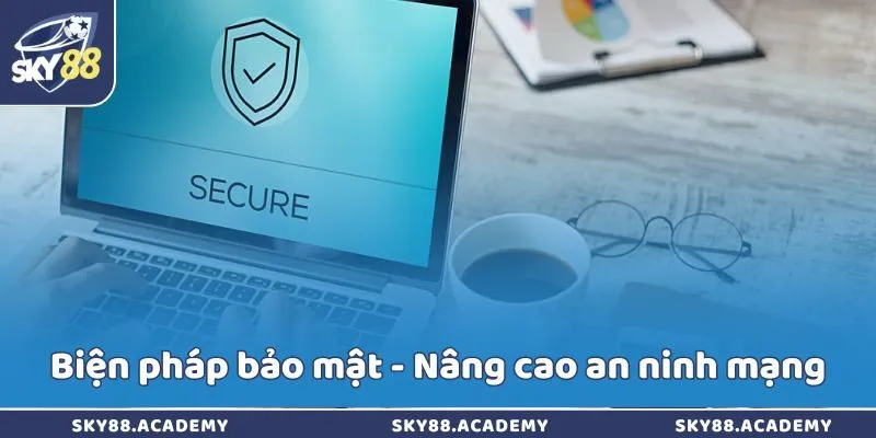 Biện pháp bảo mật - Nâng cao an ninh mạng