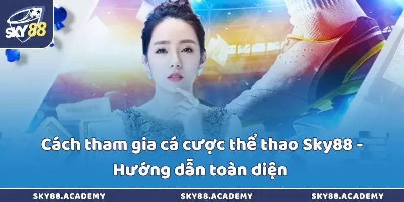 Cách tham gia cá cược thể thao Sky88 - Hướng dẫn toàn diện 