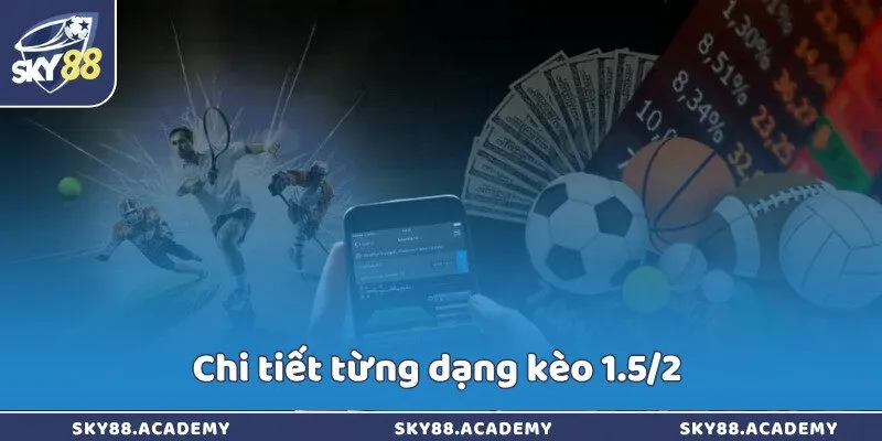 Chi tiết từng dạng kèo 1.5/2 