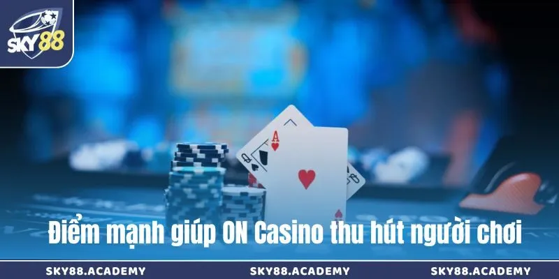 Điểm mạnh giúp ON Casino thu hút người chơi