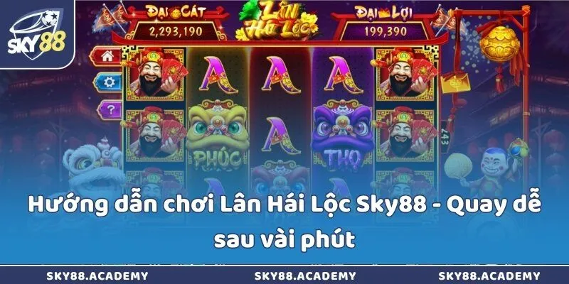 Hướng dẫn chơi Lân Hái Lộc Sky88 - Quay dễ sau vài phút Hướng dẫn chơi Lân Hái Lộc Sky88 - Quay dễ sau vài phút