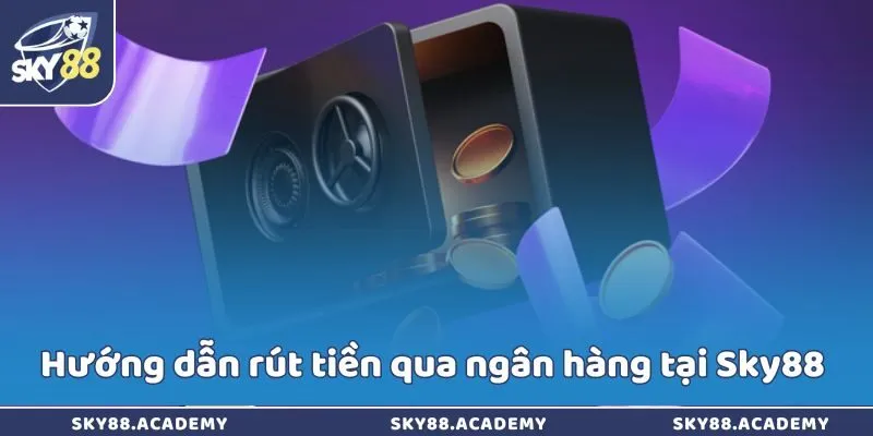 Hướng dẫn rút tiền qua ngân hàng tại Sky88 