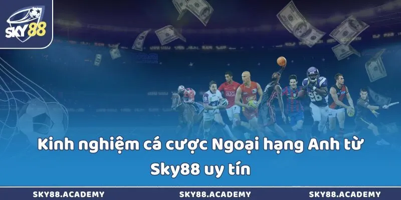 Nhà cái Sky88 có hỗ trợ chơi cá cược ngoại hạng Anh không? Kinh nghiệm cá cược Ngoại hạng Anh từ Sky88 uy tín