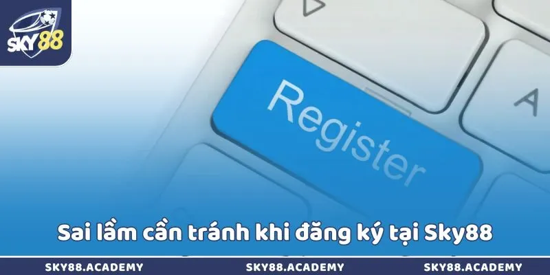 Sai lầm cần tránh khi đăng ký tại Sky88
