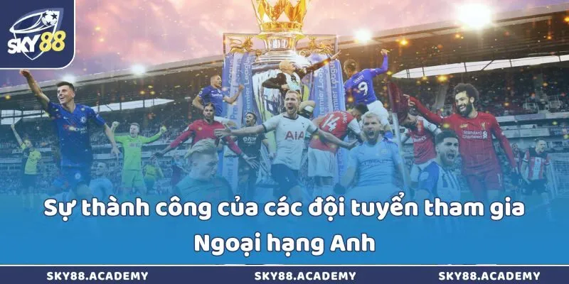 Sự thành công của các đội tuyển tham gia Ngoại hạng Anh