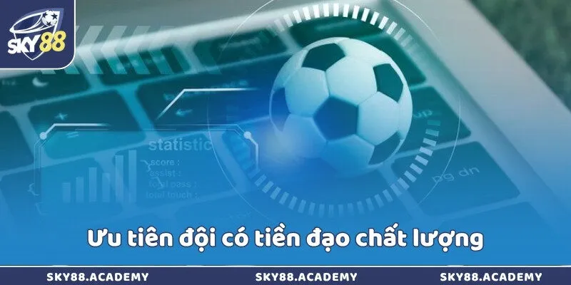 Ưu tiên đội có tiền đạo chất lượng