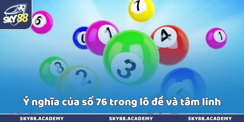 Đề về 76 là điềm gì? Giải mã và gợi ý cách bắt đề chuẩn Ý nghĩa của số 76 trong lô đề và tâm linh